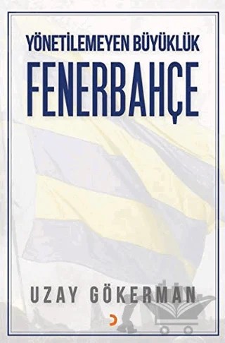 Yönetilemeyen Büyüklük Fenerbahçe – Uzay Gökerman – Cinius Yayınları kitap kapağı