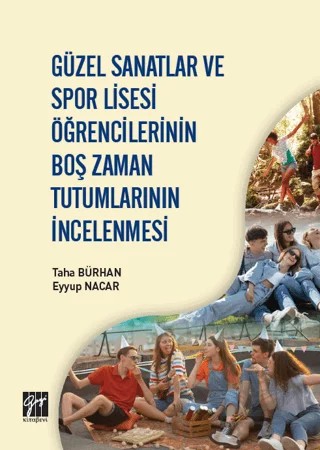 Güzel Sanatlar ve Spor Lisesi Öğrencilerinin Boş Zaman Tutumlarının İncelenmesi – Eyyup Nacar, Taha Bürhan – Gazi Kitabevi kitap kapağı