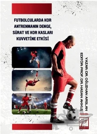 Futbolcularda Kor Antrenmanın Denge, Sürat Ve Kor Kasları Kuvvetine Etkisi – Oğuzhan Arslan – Gazi Kitabevi kitap kapağı