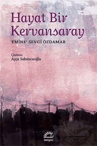 Hayat Bir Kervansaray – Emine Sevgi Özdamar – İletişim Yayınevi kitap kapağı
