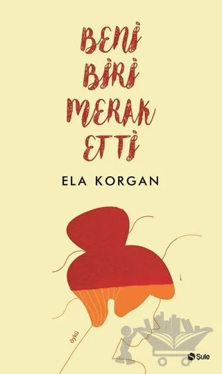 Beni Biri Merak Etti – Ela Korgan – Şule Yayınları kitap kapağı