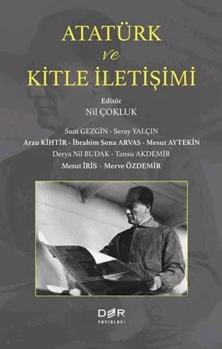 Atatürk ve Kitle İletişimi – Arzu Kihtir, Derya Nil Budak, İbrahim Sena Arvas, Merve Özdemir, Mesut Aytekin, Mesut İris, Seray Yalçın, Suat Gezgin, Tansu Akdemir – Der Yayınları kitap kapağı