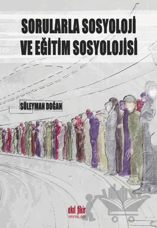 Sorularla Sosyoloji ve Eğitim Sosyolojisi – Süleyman Doğan – Akıl Fikir Yayınları kitap kapağı