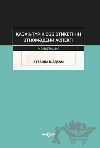 Kazak-Turik Söz Etiketinin Etno Medeni Aspekti – Zubaida Shadkam – Akçağ Yayınları kitap kapağı