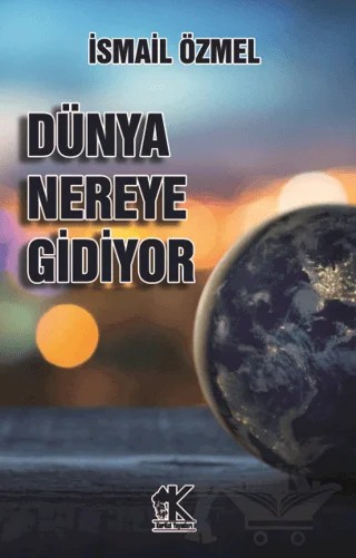 Dünya Nereye Gidiyor – İsmail Özmel – Korkut Yayınları kitap kapağı