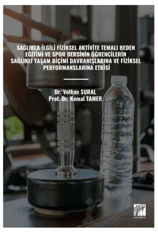 Sağlıkla İlgili Fiziksel Aktivite Temalı Beden Eğitimi ve Spor Dersinin Öğrencilerin Sağlıklı Yaşam Biçimi Davranışlarına Ve Fiziksel Performanslarına Etkisi – Kemal Tamer, Volkan Sural – Gazi Kitabevi kitap kapağı