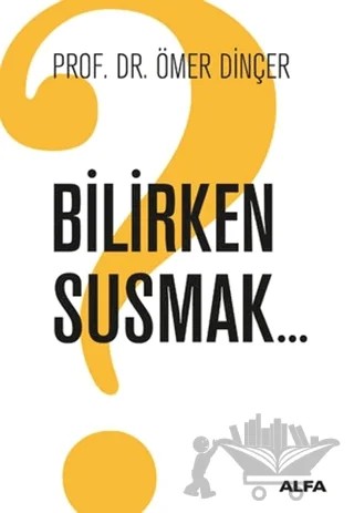 Bilirken Susmak – Ömer Dinçer – Alfa Yayınları kitap kapağı