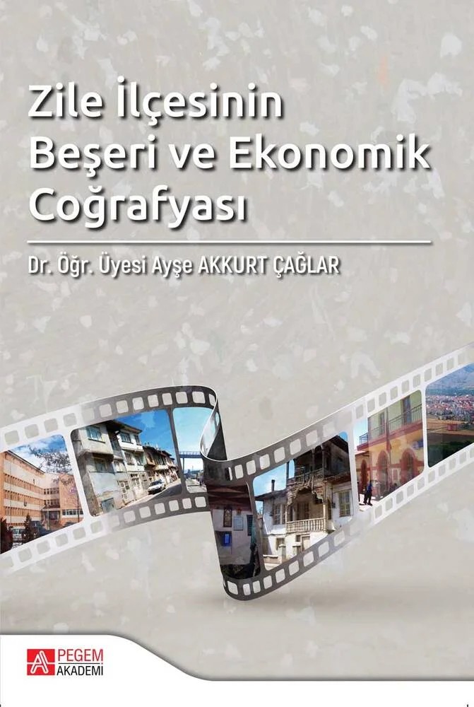 Zile İlçesinin Beşeri ve Ekonomik Coğrafyası – Ayşe Akkurt Çağlar – Pegem Akademi Yayıncılık kitap kapağı
