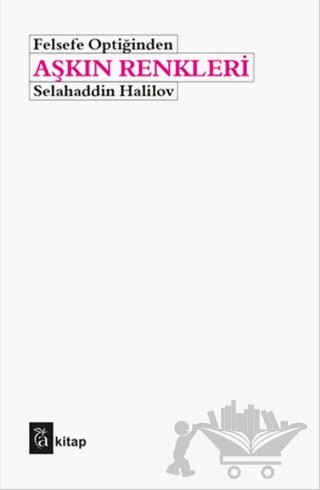 Felsefe Optiğinden Aşkın Renkleri – Selahaddin Halilov – A Kitap kitap kapağı