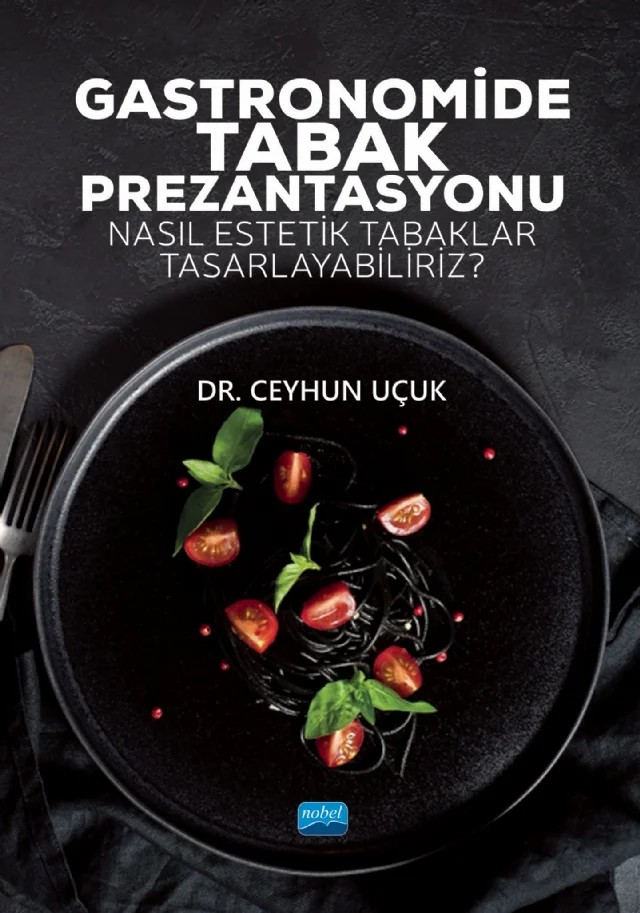 GASTRONOMİDE TABAK PREZANTASYONU - Nasıl Estetik Tabaklar Tasarlayabiliriz? – Ceyhun Uçuk – Nobel Akademik Yayıncılık kitap kapağı
