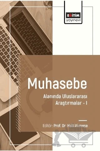 Muhasebe Alanında Uluslararası Araştırmalar I – Halil Akmeşe, Haluk Satır, Duygu Celayir, İpek Yaylalı, Abdulkerim Daştan, Serdal Atay, Yasin Cihan, Raif Parlakkaya, Erkan Uzun, Yasemin Fındık, Uğur Bellikli, Ferah Yıldız, Fatih Ekinler – Eğitim Yayınevi - Bilimsel Eserler kitap kapağı