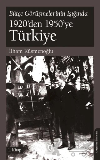 Bütçe Görüşmelerinin Işığında 1920’den 1950’ye Türkiye 1.Kitap – İlham Küsmenoğlu – Dorlion Yayınları kitap kapağı