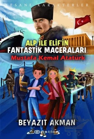 Mustafa Kemal Atatürk - Efsane Karakterler Alp ile Elif'in Fantastik Maceraları – Beyazıt Akman – Epsilon Yayınevi kitap kapağı