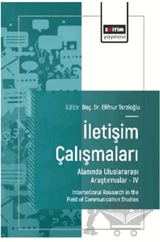 İletişim Çalışmaları Alanında Uluslararası Araştırmalar – IV – Abdulkadir Korkmaz, Ahmet Özdemir, Haydar Özaydın, Bengü Başbuğ, Erdem Çolak, Muhammet Emin Sözkesen, Nazan Ayan, Ülkü Hayriye İnci, Yıldız Erzincanlı, Yusuf Şahin – Eğitim Yayınevi - Bilimsel Eserler kitap kapağı