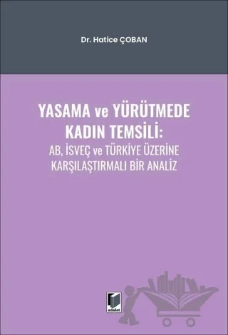 Yasama ve Yürütmede Kadın Temsili: AB, İsveç ve Türkiye Üzerine Karşılaştırmalı Bir Analiz – Hatice Çoban – Adalet Yayınevi kitap kapağı
