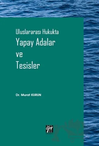 Uluslararası Hukukta Yapay Adalar ve Tesisler – Murat Kurun – Gazi Kitabevi kitap kapağı