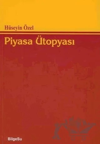 Piyasa Ütopyası – Hüseyin Özel – BilgeSu Yayıncılık kitap kapağı