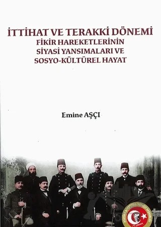 İttihat ve Terakki Dönemi Fikir Hareketlerinin Siyasi Yansımaları ve Sosyo-Kültürel Hayat – Emine Aşçı – Atatürk Araştırma Merkezi kitap kapağı