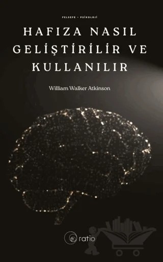 Hafıza Nasıl Geliştirilir Eğitilir ve Kullanılır – William Walker Atkinson – Ratio Yayınevi kitap kapağı