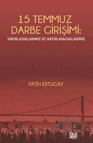 15 Temmuz Darbe Girişimi: Hatırladıklarımız ve Hatırlayacaklarımız – Fatih Ertugay – Sayda Yayınları kitap kapağı