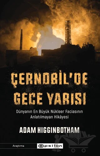 Çernobil'de Gece Yarısı: Dünyanın En Büyük Nükleer Faciasının Anlatılmayan Hikayesi – Adam Higginbotham – Epsilon Yayınevi kitap kapağı