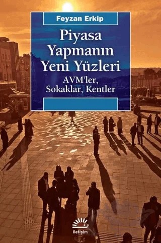 Piyasa Yapmanın Yeni Yüzleri – Feyzan Erkip – İletişim Yayınevi kitap kapağı