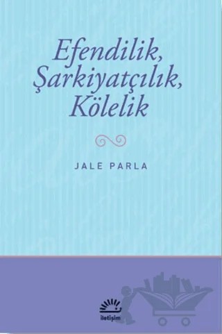 Efendilik, Şarkiyatçılık, Kölelik – Jale Parla – İletişim Yayınevi kitap kapağı