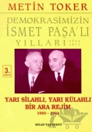 Demokrasimizin İsmet Paşa'lı Yılları 1944-1973 Cilt: 5 Yarı Silahlı, Yarı Külahlı Bir Ara Rejim 1960-1961 – Metin Toker – Bilgi Yayınevi kitap kapağı