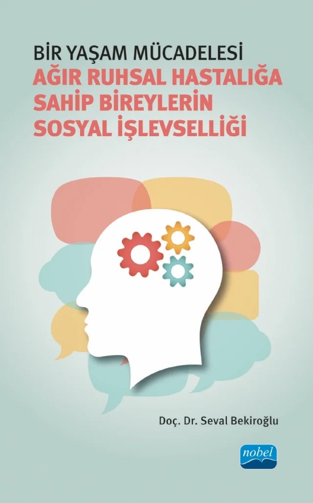 BİR YAŞAM MÜCADELESİ - Ağır Ruhsal Hastalığa Sahip Bireylerin Sosyal İşlevselliği – Seval Bekiroğlu – Nobel Akademik Yayıncılık kitap kapağı