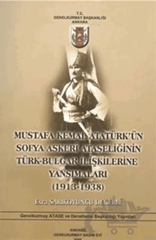 Mustafa Kemal Atatürk'ün Sofya Askeri Ataşeliğinin Türk-Bulgar İlişkilerine Yansımaları (1913-1938) – Esra Sarıkoyuncu Değerli – Genelkurmay Basımevi kitap kapağı