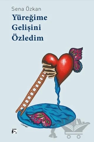 Yüreğime Gelişini Özledim – Sena Özkan – Alaska Yayınevi kitap kapağı