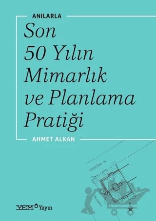 Anılarla Son 50 Yılın Mimarlık ve Planlama Pratiği – Ahmet Alkan – YEM Yayın kitap kapağı