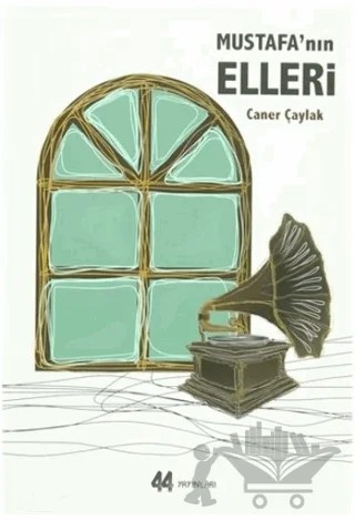 Mustafa'nın Elleri – Caner Çaylak – 44 Yayınları kitap kapağı