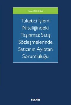 Tüketici İşlemi Niteliğindeki Taşınmaz Satış Sözleşmelerinde Satıcının Ayıptan Sorumluluğu – Esma Küçükbay – Seçkin Yayıncılık kitap kapağı