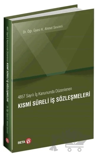 4857 Sayılı İş Kanununda Düzenlenen Kısmi Süreli İş Sözleşmeleri – K. Ahmet Sevimli – Beta Yayınevi kitap kapağı