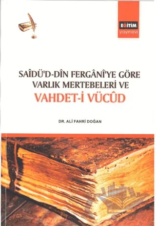 Sadü'd - Din Fergani'ye Göre Varlık Mertebeleri ve Vahdet-i Vücud – Ali Fahri Doğan – Eğitim Yayınevi - Bilimsel Eserler kitap kapağı