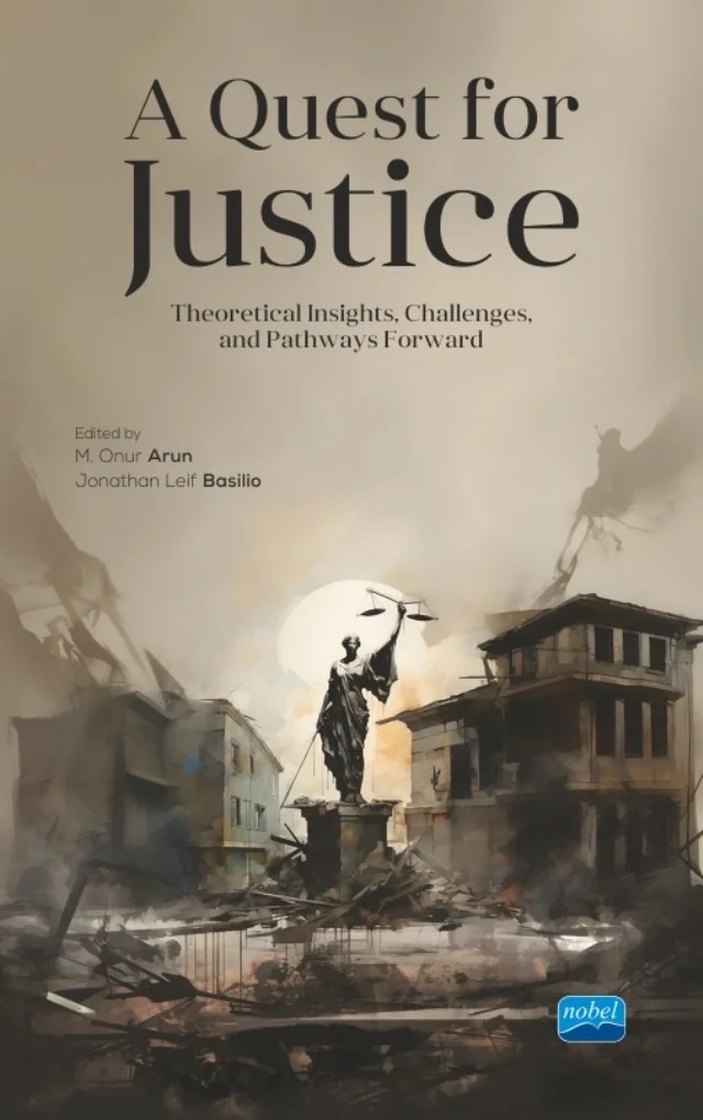 A QUEST FOR JUSTICE - Theoretical Insights, Challenges, and Pathways Forward – Abdullah Said Arı, Alejandro Marambio-Tapia, Alem Kebede, Benjamin Kerst, Deborah Giustini, İbrahim Kuran, Jonathan Leif Basilio, Julia Seefeld, Kent E. Henderson, M. Onur Arun, Matthias Meißner, Necdet Yıldız, Silke Tophoven, Wai Lau – Nobel Bilimsel Eserler kitap kapağı