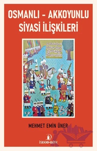Osmanlı - Akkoyunlu Siyasi İlişkileri – Mehmet Emin Üner – İskenderiye Yayınları kitap kapağı