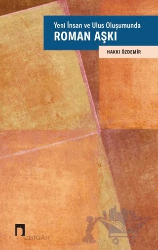 Yeni İnsan ve Ulus Oluşumunda Roman Aşkı – Hakkı Özdemir – Dergah Yayınları kitap kapağı