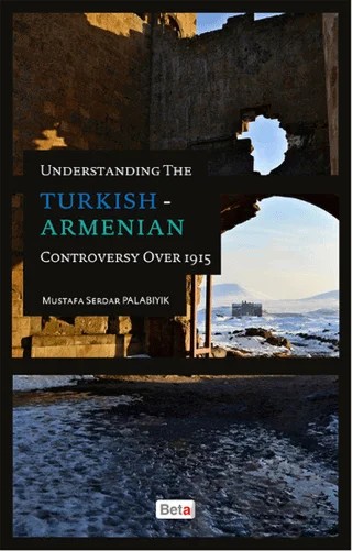 Understanding The Turkish-Armenian Controversy Over 1915 – Mustafa Serdar Palabıyık – Beta Kitap kitap kapağı