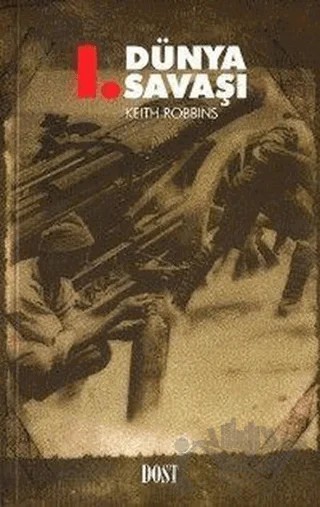 Birinci Dünya Savaşı – Keith Robbins – Dost Kitabevi Yayınları kitap kapağı
