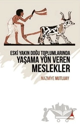 Eski Yakın Doğu Toplumlarında Yaşama Yön Veren Meslekler – Nazmiye Mutluay – Alter Yayıncılık kitap kapağı