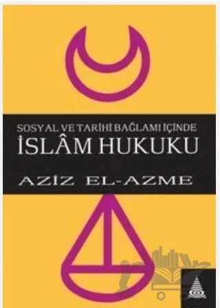 Sosyal ve Tarihi Bağlamı İçinde İslam Hukuku – Aziz El-Azme – İz Yayıncılık kitap kapağı