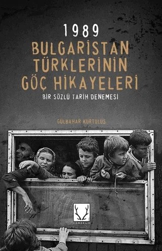 1989 Bulgaristan Türklerinin Göç Hikayeleri – Gülbahar Kurtuluş – Karakum Yayınevi kitap kapağı