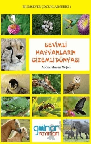 Sevimli Hayvanların Gizemli Dünyası - Bilimsever Çocuklar Serisi 1 – Abdurrahman Neşeli – Gülnar Yayınları kitap kapağı