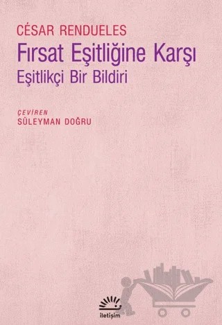 Fırsat Eşitliğine Karşı - Eşitlikçi Bir Bildiri – Cesar Rendueles – İletişim Yayınevi kitap kapağı
