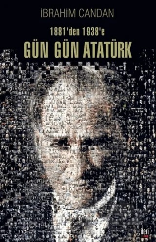 1881’den 1938’e Gün Gün Atatürk – İbrahim Candan – İleri Yayınları kitap kapağı