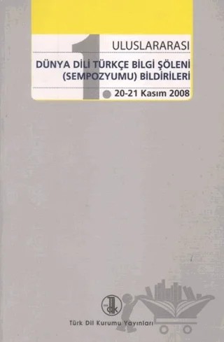 1. Uluslararası Dünya Dili Türkçe Bilgi Şöleni (Sempozyumu) Bildirileri – Kolektif – Türk Dil Kurumu Yayınları kitap kapağı