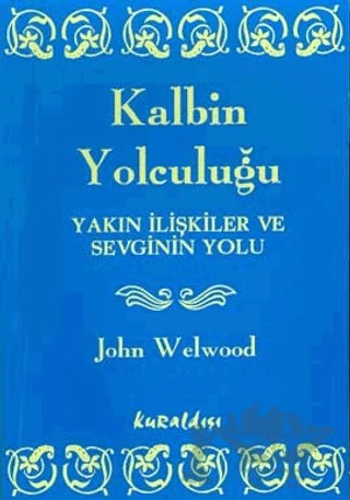 Kalbin Yolculuğu Yakın İlişkiler ve Sevginin Yolu – John Welwood – Kuraldışı Yayınevi kitap kapağı