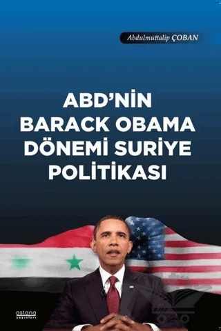 ABD'nin Barack Obama Dönemi Suriye Politikası – Abdulmuttalip Çoban – Astana Yayınları kitap kapağı